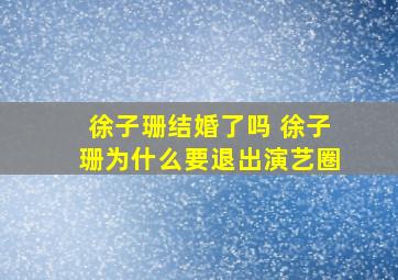 徐子珊结婚了吗 徐子珊为什么要退出演艺圈